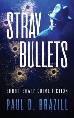 Stray Bullets: Short, Sharp Crime Fiction by Paul D Brazill