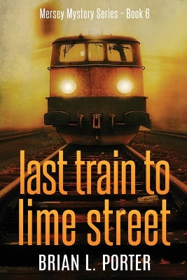 Last Train to Lime Street by Brian L Porter