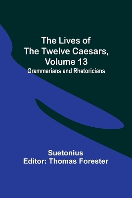 The Lives of the Twelve Caesars, Volume 13: Grammarians and Rhetoricians book