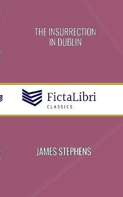 The Insurrection in Dublin (FictaLibri Classics) by James Stephens