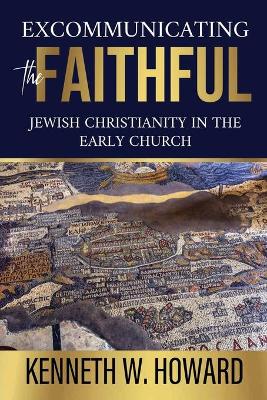 Excommunicating the Faithful: Jewish Christianity in the Early Church book