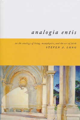 Analogia Entis: On the Analogy of Being, Metaphysics, and the Act of Faith book