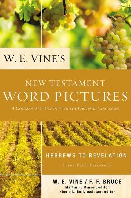 W. E. Vine's New Testament Word Pictures: Hebrews to Revelation: A Commentary Drawn from the Original Languages book