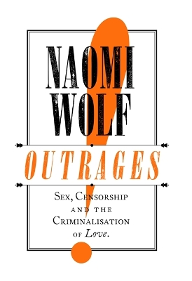 Outrages: Sex, Censorship and the Criminalisation of Love by Naomi Wolf