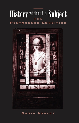 History Without A Subject: The Postmodern Condition by David Ashley