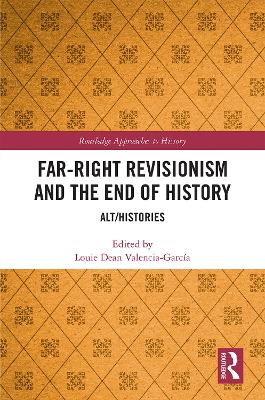 Far-Right Revisionism and the End of History: Alt/Histories by Louie Dean Valencia-García