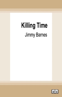 Killing Time: Short stories from the long road home by Jimmy Barnes