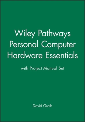 Wiley Pathways Personal Computer Hardware Essentials with Project Manual Set by David Groth