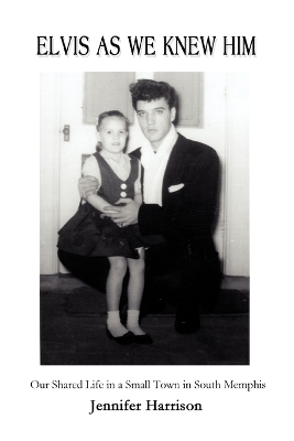 Elvis As We Knew Him: Our Shared Life in a Small Town in South Memphis book