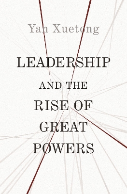 Leadership and the Rise of Great Powers by Xuetong Yan