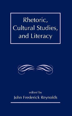 Rhetoric, Cultural Studies and Literacy by J Frederick Reynolds