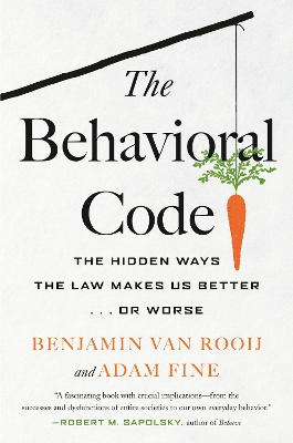The Behavioral Code: The Hidden Ways the Law Makes Us Better or Worse by Benjamin Van Rooij