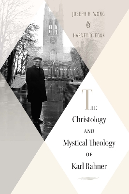 Christology and Mystical Theology of Karl Rahner by Harvey D. Egan