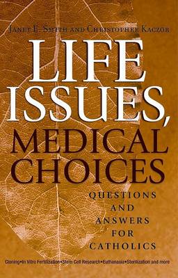 Life Issues, Medical Choices: Questions and Answers for Catholics by Janet E Smith