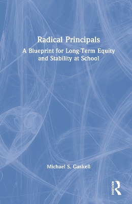 Radical Principals: A Blueprint for Long-Term Equity and Stability at School book