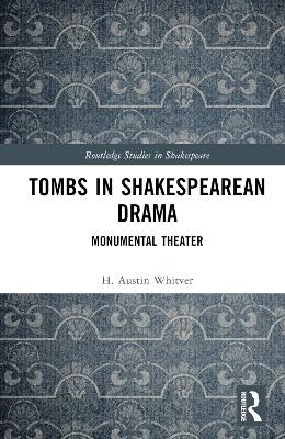 Tombs in Shakespearean Drama: Monumental Theater book