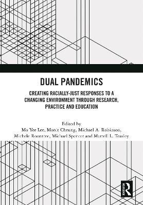 Dual Pandemics: Creating Racially-Just Responses to a Changing Environment through Research, Practice and Education by Mo Yee Lee