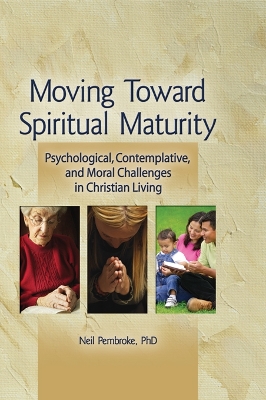 Moving Toward Spiritual Maturity: Psychological, Contemplative, and Moral Challenges in Christian Living by Neil Pembroke