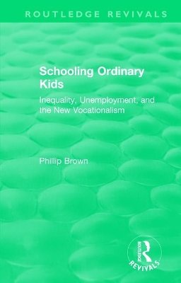 Routledge Revivals: Schooling Ordinary Kids (1987): Inequality, Unemployment, and the New Vocationalism by Phillip Brown