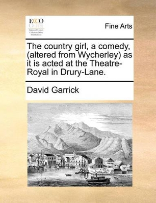 The Country Girl, a Comedy, (Altered from Wycherley) as It Is Acted at the Theatre-Royal in Drury-Lane. book