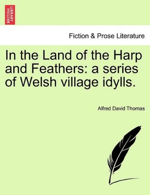 In the Land of the Harp and Feathers: A Series of Welsh Village Idylls. book