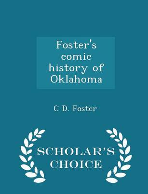 Foster's Comic History of Oklahoma - Scholar's Choice Edition by C D Foster