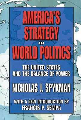 America's Strategy in World Politics: The United States and the Balance of Power by Nicholas J. Spykman
