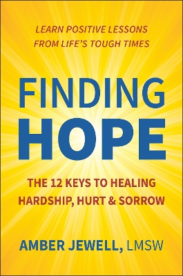 Finding Hope: The 12 Keys to Healing Hardship, Hurt & Sorrow by Amber Jewell