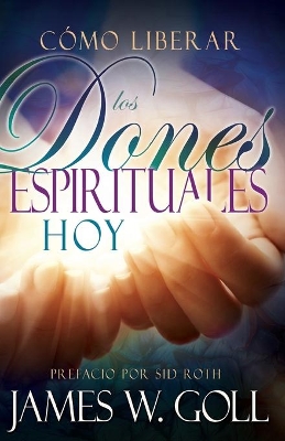 Como Liberar IOS Dones Espirituales Hoy book