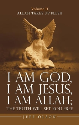 I Am God, I Am Jesus, I Am Allah; the Truth Will Set You Free: Allah Takes up Flesh book