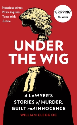 Under the Wig: A Lawyer's Stories of Murder, Guilt and Innocence book