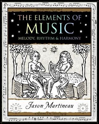 The The Elements of Music: Melody, Rhythm and Harmony by Jason Martineau