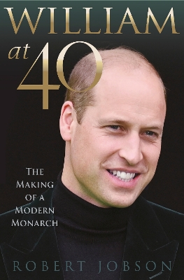 William at 40: The Making of a Modern Monarch book