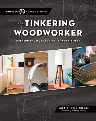 Tinkering Woodworker: Weekend Projects for Home, Work and Play book