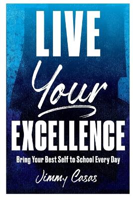 Live Your Excellence: Bring Your Best Self to School Every Day book