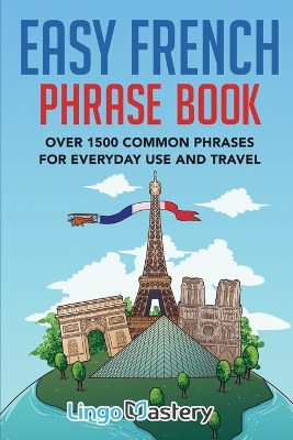 Easy French Phrase Book: Over 1500 Common Phrases For Everyday Use And Travel book