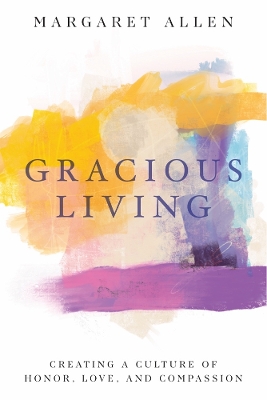 Gracious Living: Creating a Culture of Honor, Love, and Compassion book