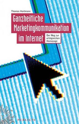 Ganzheitliche Marketingkommunikation im Internet: Der Weg zur Erfolgreichen Homepage book