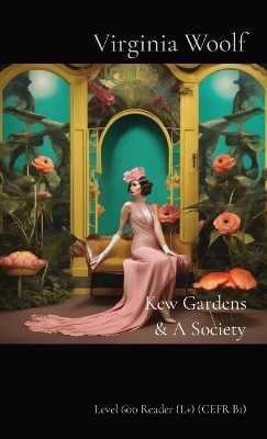 Kew Gardens & A Society: Level 600 Reader (L+) (CEFR B1) by Virginia Woolf