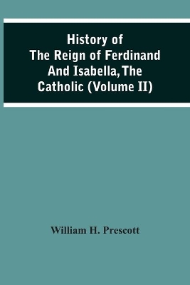 History Of The Reign Of Ferdinand And Isabella, The Catholic (Volume Ii) book