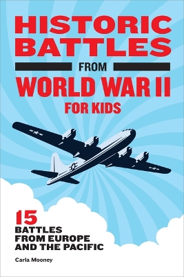 Historic Battles from World War II for Kids by Carla Mooney