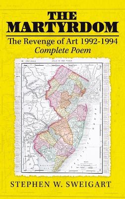 The Martyrdom: The Revenge of Art 1992-1994 Complete Poem by Stephen W Sweigart