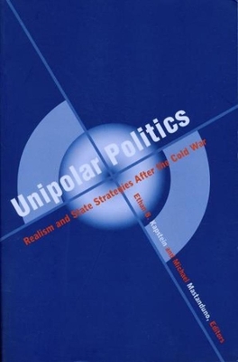 Unipolar Politics: Realism and State Strategies after the Cold War book