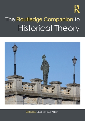 The Routledge Companion to Historical Theory by Chiel van den Akker