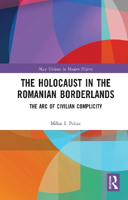 The Holocaust in the Romanian Borderlands: The Arc of Civilian Complicity book