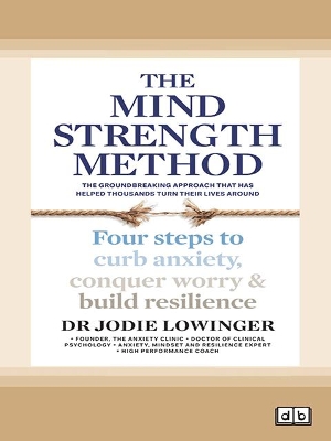 The Mind Strength Method: Four steps to curb anxiety, conquer worry and build resilience by Dr Jodie Lowinger