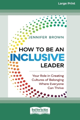 How to Be an Inclusive Leader: Your Role in Creating Cultures of Belonging Where Everyone Can Thrive [Standard Large Print 16 Pt Edition] by Jennifer Brown