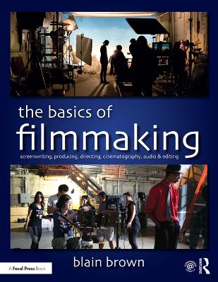 The Basics of Filmmaking: Screenwriting, Producing, Directing, Cinematography, Audio, & Editing by Blain Brown