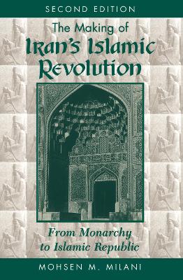 The Making Of Iran's Islamic Revolution: From Monarchy To Islamic Republic, Second Edition by Mohsen M Milani