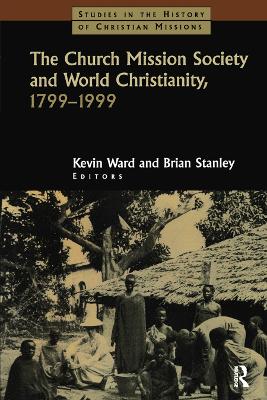 Church Missionary Society and World Christianity, 1799-1999 by Brian Stanley
